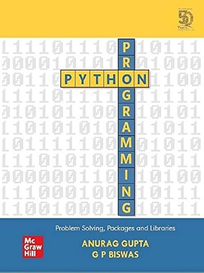 PYTHON PROGRAMMING (Problem Solving, Packages and Libraries) | ANURAG GUPTA, G.P. BISWAS | McGraw Hill
