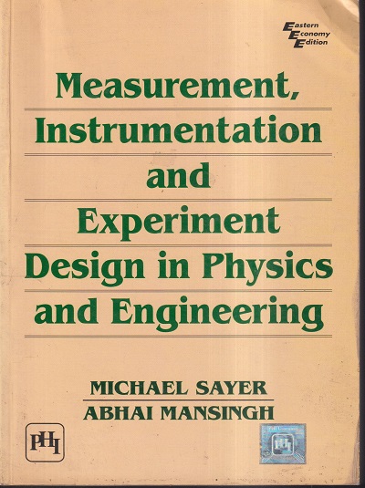 MEASUREMENT, INSTRUMENTATION AND EXPERIMENT DESIGN IN PHYSICS AND ENGINEERING | MICHAEL SAYER, ABHAI MANSINGH | PHI