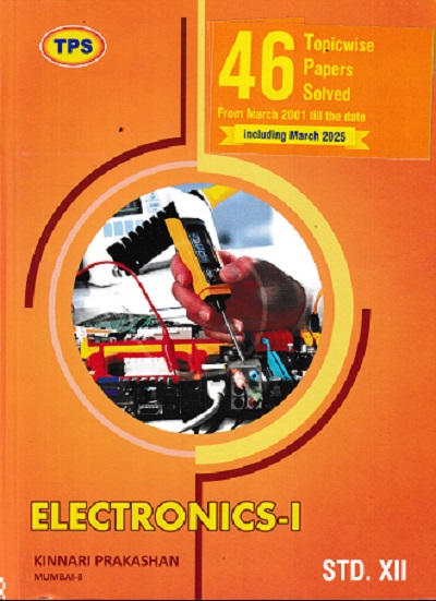 TPS ELECTRONICS-I (46 Topicwise Papers Solved From March 2001 To Up To Date) Std. XII/Std. 12 | Kinnari Prakashan