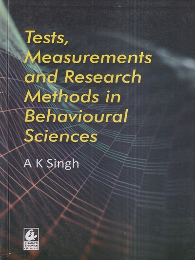 TESTS, MEASUREMENTS AND RESEARCH METHODS IN BEHAVIOURAL SCIENCES | A.K. SINGH | Bharati Bhawan Publishers
