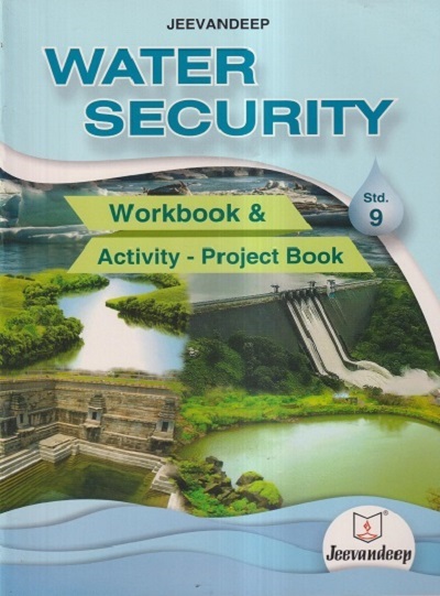 WATER SECURITY WORKBOOK & ACTIVITY PROJECT BOOK Std. 9 | Jeevandeep