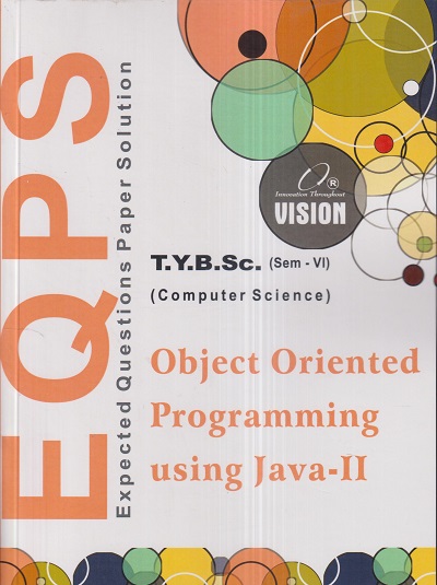 OBJECT ORIENTED PROGRAMMING USING JAVA- II (T.Y.B.SC- COMPUTER SCIENCE SEM 6) EQPS | MR. MUKESH C. JAIN, MR. SURESH R. AGRAWAL | Vision Books