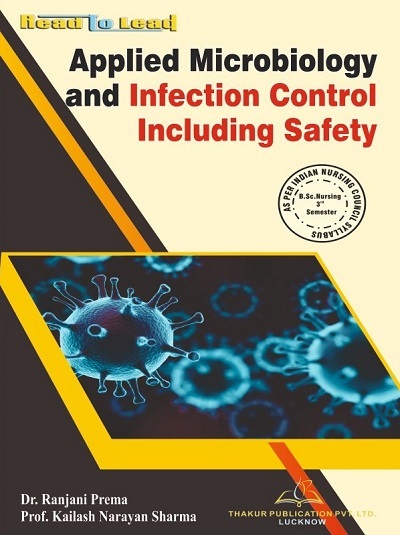 APPLIED MICROBIOLOGY AND INFECTION CONTROL INCLUDING SAFETY (B.Sc. Nursing Sem 3) | DR. RANJANI PREMA, PROF. KAILASH NARAYAN SHARMA | Thakur