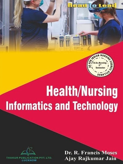 HEALTH/NURSING INFORMATICS AND TECHNOLOGY (B.Sc. Nursing Sem 2) | DR. R. FRANCIS MOSES, AJAY RAJKUMAR JAIN | Thakur