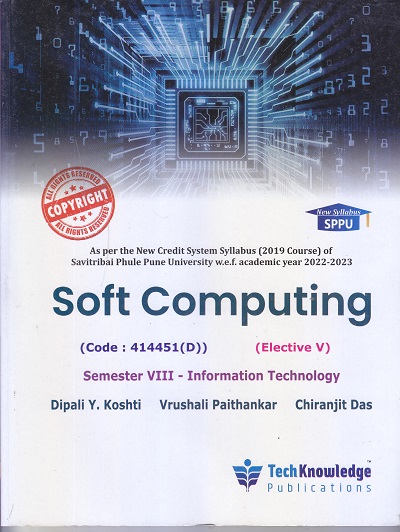 Soft Computing Semester VIII - Information Technology | Dipali Y. Koshti Vrushali Paithankar Chiranjit Das | Tech Knowledge Publications