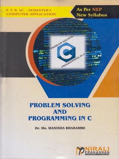 PROBLEM SOLVING &amp; PROGRAMMING IN C - For First Year BSc Computer Application - Semester 1 - As Per NEP Syllabus - SPPU | Dr Manisha Bharambe | Nirali Prakashan
