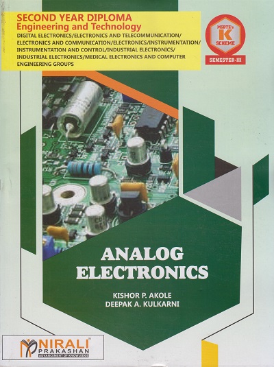 ANALOG ELECTRONICS (COURSE CODE : 313324) - For MSBTE K Scheme – Semester 3 – Second Year Diploma Course In Electronics Engineering Branches | Kishor P. Akole, Deepak A. Kulkarni | Nirali Prakashan