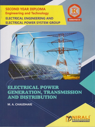 ELECTRICAL POWER GENERATION, TRANSMISSION AND DISTRIBUTION (COURSE CODE 313333) For SEMESTER 3 MSBTE’s ‘K’ Scheme S.Y. Diploma In Electrical Engineering / Electrical Power System (EE/EP) | M A Chaudhari | Nirali Prakashan
