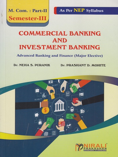 COMMERCIAL BANKING AND INVESTMENT BANKING Advanced Banking and Finance (Major Elective) for MCom Part 2 Semester 3 | Dr Neha Puranik, Dr Prashant Mohite | Nirali Prakashan