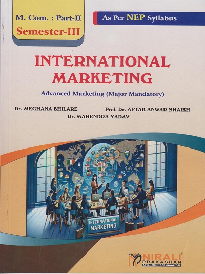 INTERNATIONAL MARKETING: Advanced Marketing (Major Mandatory) - MCom Part 2 - Semester 3 | Dr Meghana Bhilade, Dr Aftab Shaikh, Dr Mahendra Yadav | Nirali Prakashan