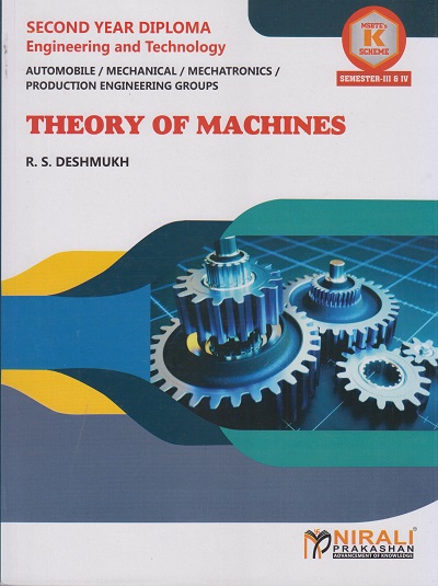 THEORY OF MACHINES (COURSE CODE 313313) For Semester 3 And 4 - MSBTE’s ‘K’ Scheme - Second Year Diploma Course In Automobile Engineering, Mechanical Engineering, Mechatronics, Production Engineering Groups | R S Deshmukh | Nirali Prakashan