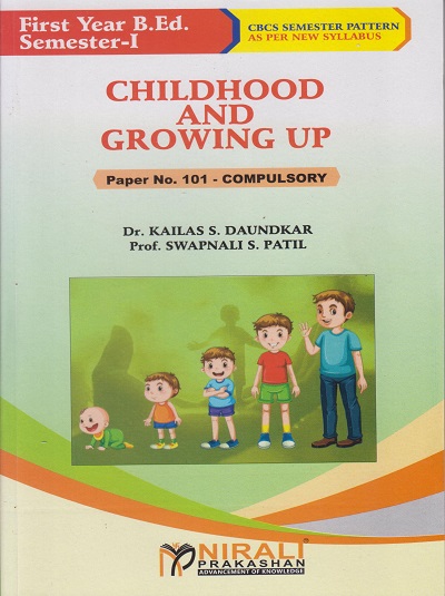 CHILDHOOD AND GROWING UP Paper 101 (Compulsory) for First Year BEd Semester 1 | Dr. Kailas S. Daundkar | Nirali Prakashan