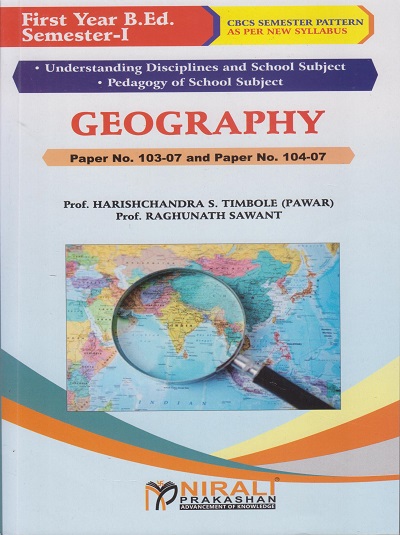 GEOGRAPHY Paper 103-07 and 104-07 for First Year BEd Semester 1 | Prof. Harishchandra S. Timbole (Pawar) | Nirali Prakashan