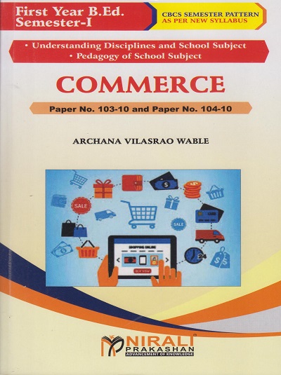 COMMERCE Paper 103-10 and 104-10 for First Year BEd Semester 1 | Archana Vilasrao Wable | Nirali Prakashan