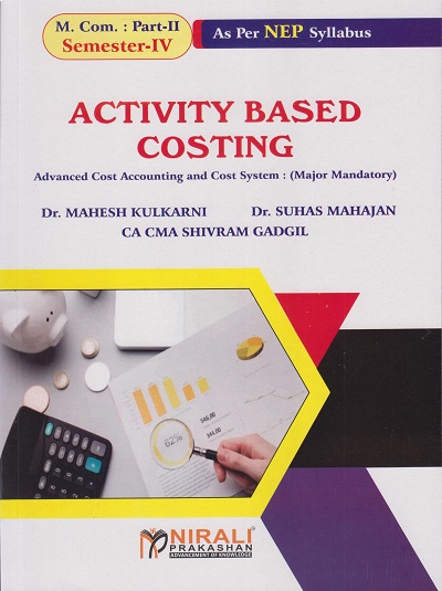 ACTIVITY BASED COSTING (Advanced Cost Accounting and Cost System) for MCom Part 2 Semester 4 | Dr. Mahesh Kulkarni, Dr. Suhas Mahajan, CA CMA Shivram Gadgil | Nirali Prakashan