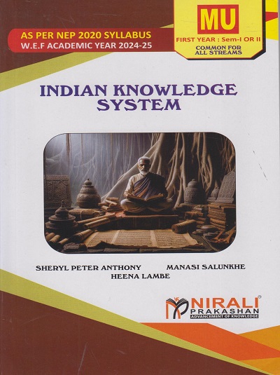 Indian Knowledge System (IKS) for MU ? First Year BA, BCom, BSc, BSc IT, BMS, BAF ? Semester 1 or Semester 2 ? As Per NEP Syllabus | Sheryl Peter Anthony, Manasi Salunkhe, Heena Lambe | Nirali Prakashan