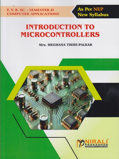 INTRODUCTION TO MICROCONTROLLERS for First Year BSc (Computer Applications) Semester 2 | Mrs. Meghana Tikhe-Palkar | Nirali Prakashan