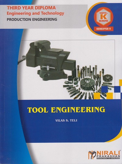 TOOL ENGINEERING (Course Code : 315369) for Semester 5 Third Year Diploma Course In Production Engineering MSBTE?s ?K? Scheme | Mr. VILAS S. TELI | Nirali Prakashan