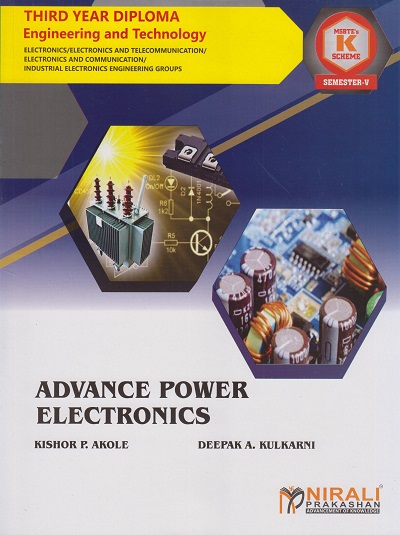 ADVANCE POWER ELECTRONICS (Course Code : 315340) For SEMESTER 5 Third Year Diploma Courses in Electronics Engineering MSBTE?s ?K? Scheme | KISHOR P. AKOLE, DEEPAK A. KULKARNI | Nirali Prakashan