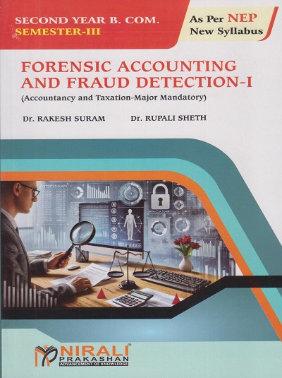 FORENSIC ACCOUNTING AND FRAUD DETECTION 1 (Accountancy and Taxation - Major Mandatory) for S.Y.B.Com. : Semester 3 | Dr. Rakesh Suram, Dr. Rupali Bipin Sheth | Nirali Prakashan
