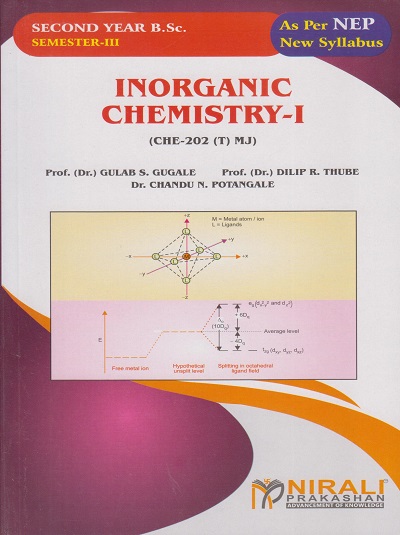 INORGANIC CHEMISTRY 1 (CHE - 202-T MJ) for SY BSc Semester 3 | Prof. (Dr.) Gulab S. Gugale, Prof. (Dr.) Dilip R. Thube, Dr. Chandu N. Potangale | Nirali Prakashan