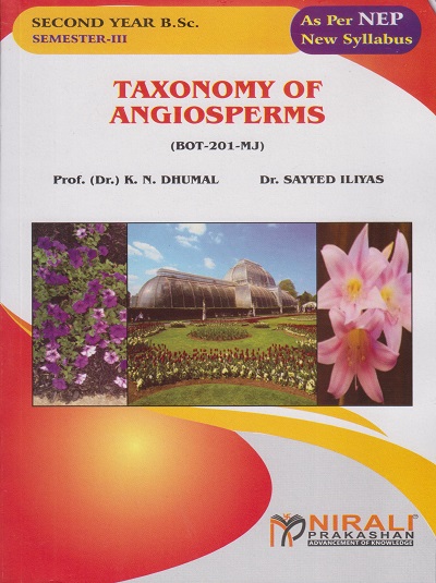 TAXONOMY OF ANGIOSPERMS (BOT-201-MJ) for SY BSc Botany Semester 3 | Prof. (Dr.) K.N. Dhumal, Dr. Sayyed Iliyas | Nirali Prakashan