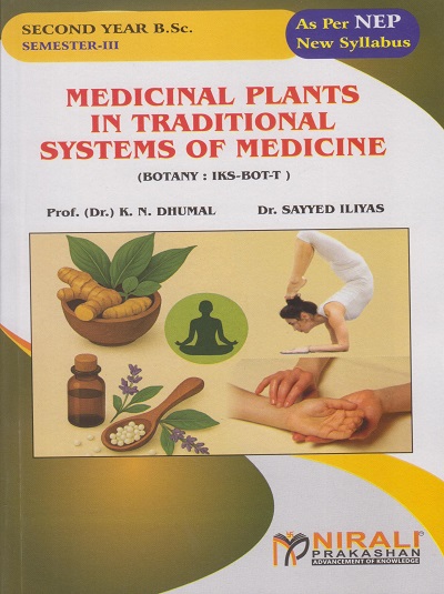 MEDICINAL PLANTS IN TRADITIONAL SYSTEMS OF MEDICINE (IKS-BOT-T) for SY BSc Botany Semester 3 | Prof. (Dr.) K.N. Dhumal, Dr. Sayyed Iliyas | Nirali Prakashan
