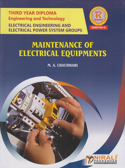 MAINTENANCE OF ELECTRICAL EQUIPMENTS 316328 for MSBTE's 'K' scheme Third Year Diploma in Electrical Engineering Semester 6 | M.A. Chaudhari | Nirali Prakashan