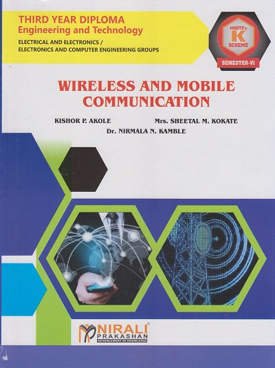 WIRELESS AND MOBILE COMMUNICATION 316336 for MSBTE's 'K' scheme Third Year Diploma in Eletrical and Electronics Engineering Semester 6 | Kishor P. Akole | Nirali Prakashan