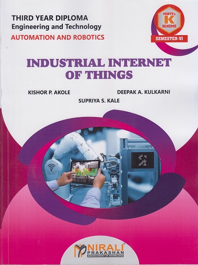 INDUSTRIAL INTERNET OF THINGS 316342 for MSBTE's 'K' scheme Third Year Diploma in Automation and Robotics Engineering Semester 6 | Kishor P. Akole | Nirali Prakashan