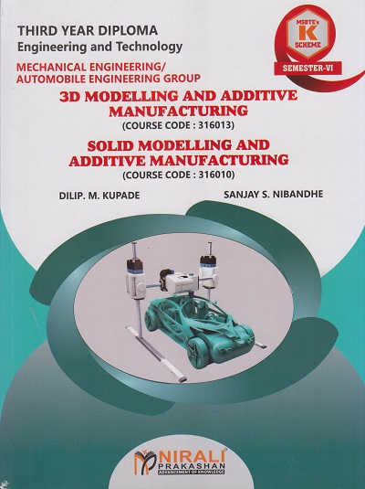 3D MODELLING AND ADDITIVE MANUFACTURING (Course Code: 316013) / SOLID MODELLING AND ADDITIVE MANUFACTURING (Course Code: 316010) for MSBTE's 'K' scheme Third Year Diploma in Mechanical Engineering Semester 6 | Dilip M. Kupade | Nirali Prakashan