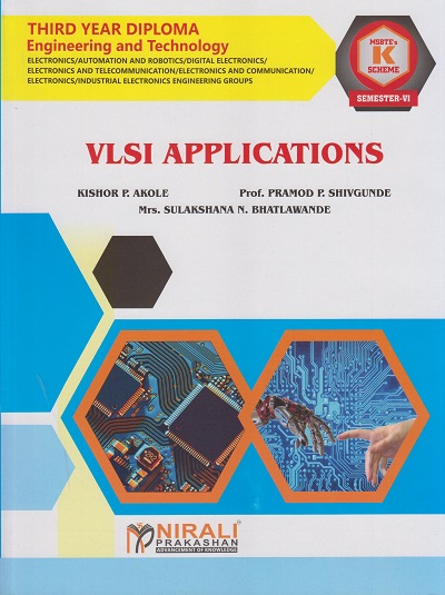 VLSI APPLICATIONS 316340 for MSBTE's 'K' scheme Third Year Diploma in Electronics Engineering Semester 6 | Kishor P. Akole | Nirali Prakashan